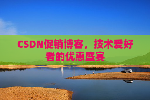 CSDN促销博客，技术爱好者的优惠盛宴